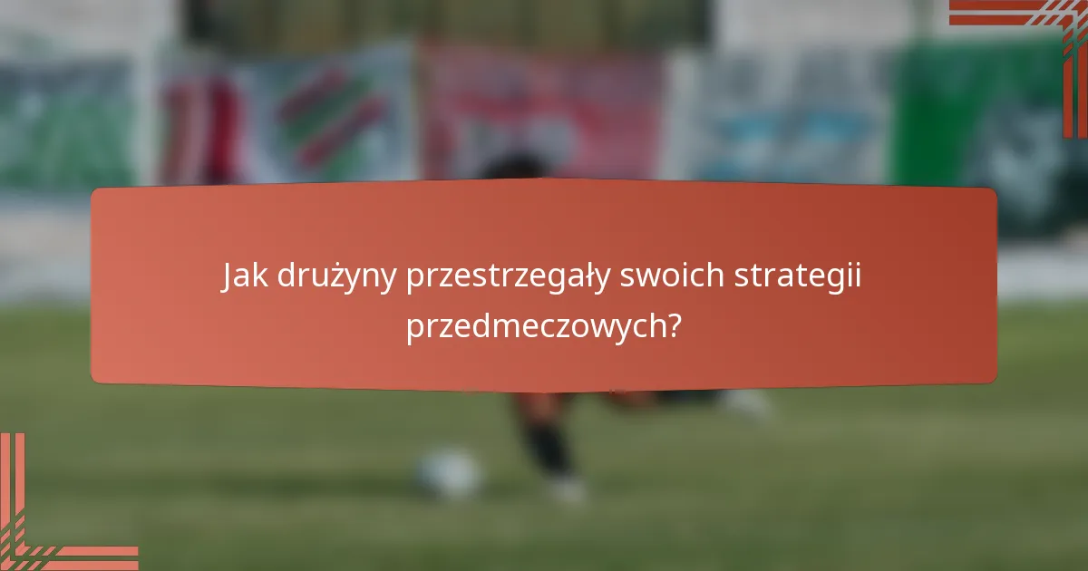 Jak drużyny przestrzegały swoich strategii przedmeczowych?