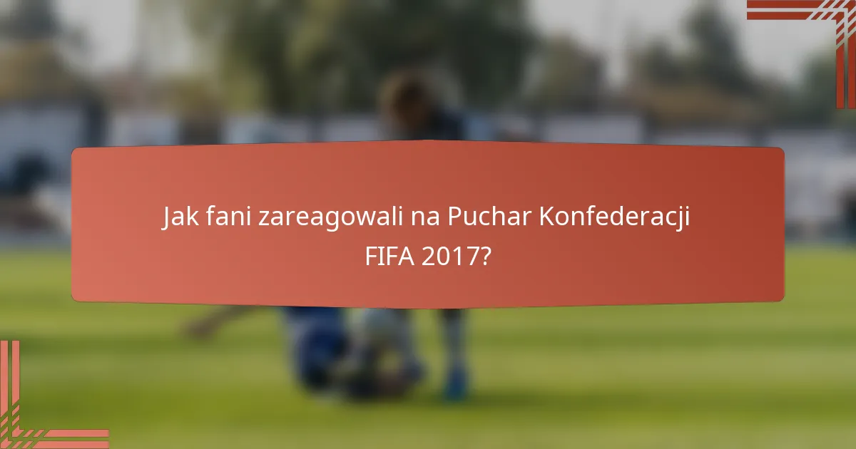 Jak fani zareagowali na Puchar Konfederacji FIFA 2017?