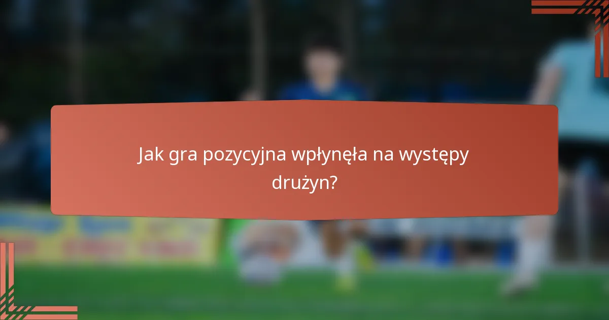 Jak gra pozycyjna wpłynęła na występy drużyn?