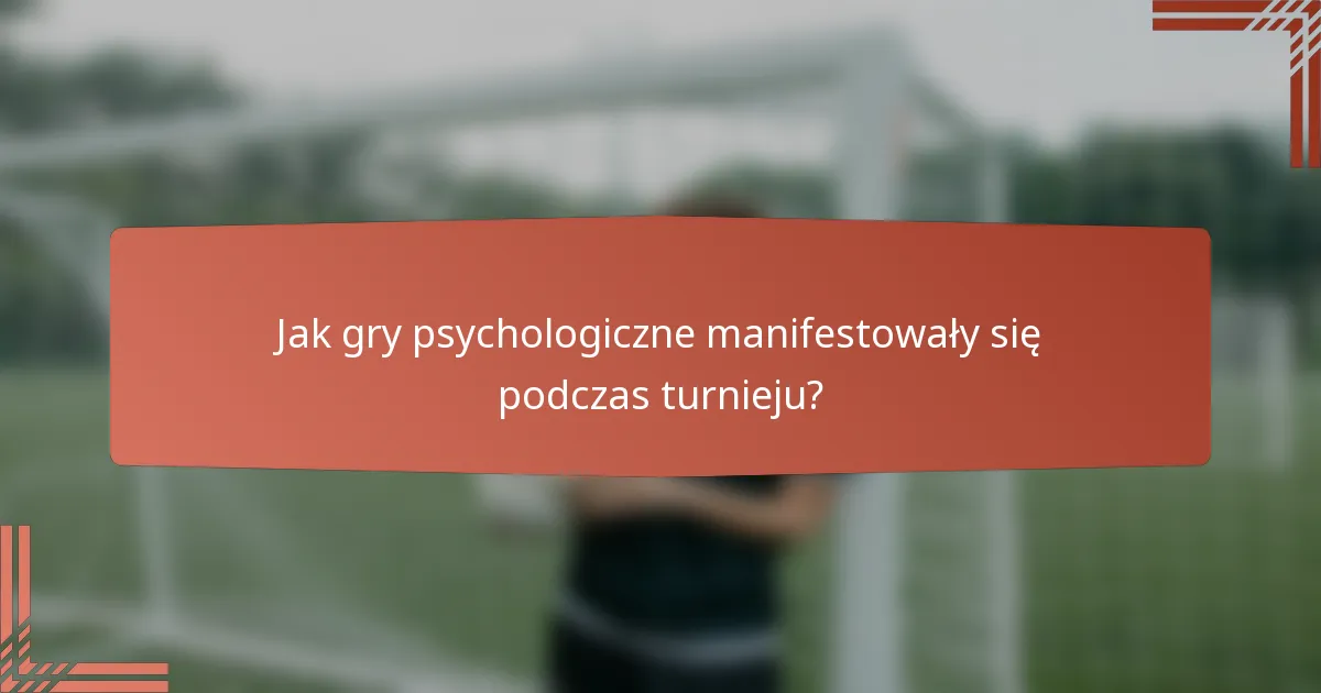 Jak gry psychologiczne manifestowały się podczas turnieju?