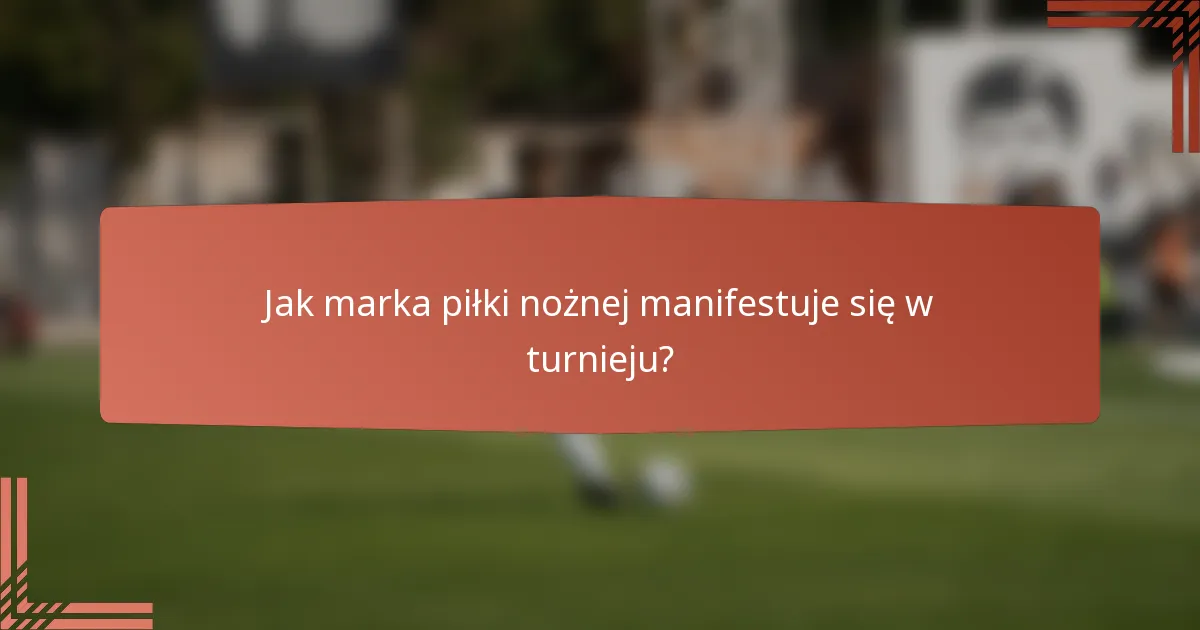 Jak marka piłki nożnej manifestuje się w turnieju?