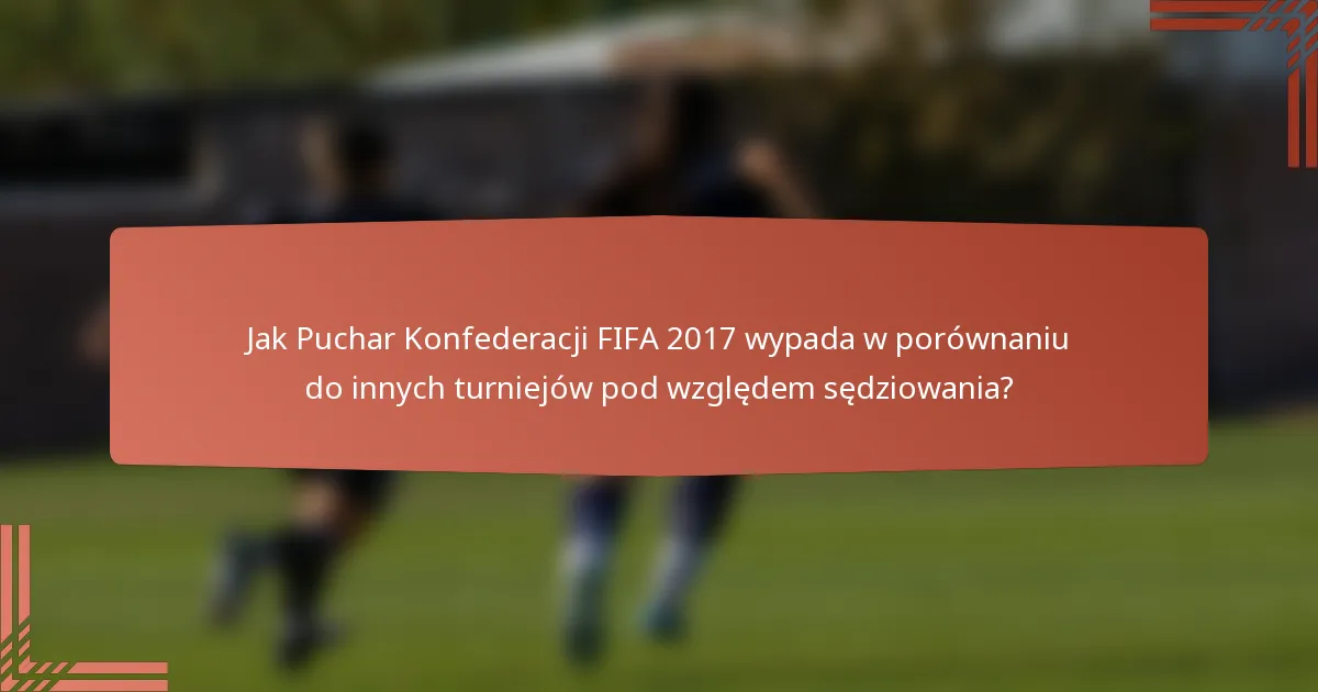 Jak Puchar Konfederacji FIFA 2017 wypada w porównaniu do innych turniejów pod względem sędziowania?