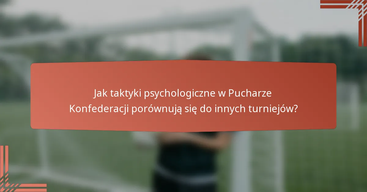 Jak taktyki psychologiczne w Pucharze Konfederacji porównują się do innych turniejów?