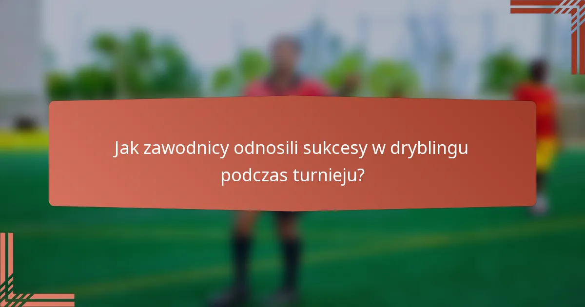 Jak zawodnicy odnosili sukcesy w dryblingu podczas turnieju?