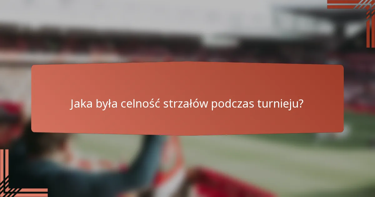 Jaka była celność strzałów podczas turnieju?
