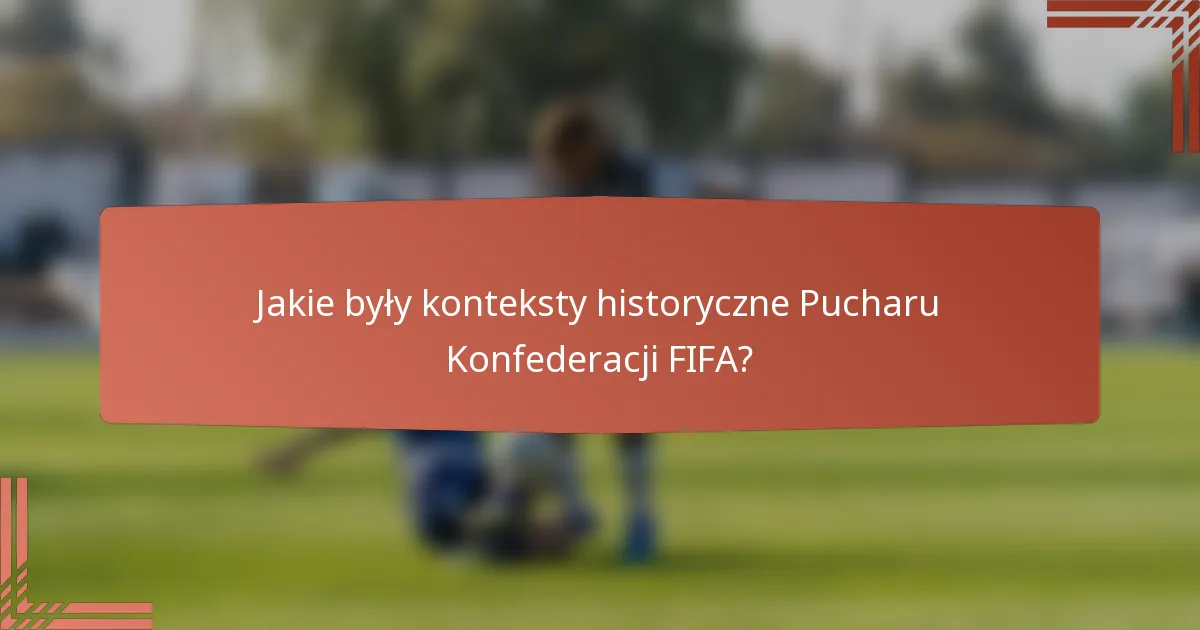 Jakie były konteksty historyczne Pucharu Konfederacji FIFA?