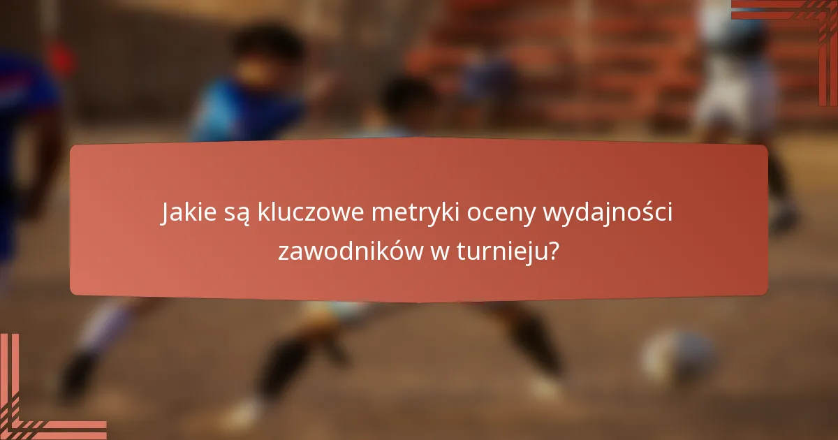 Jakie są kluczowe metryki oceny wydajności zawodników w turnieju?
