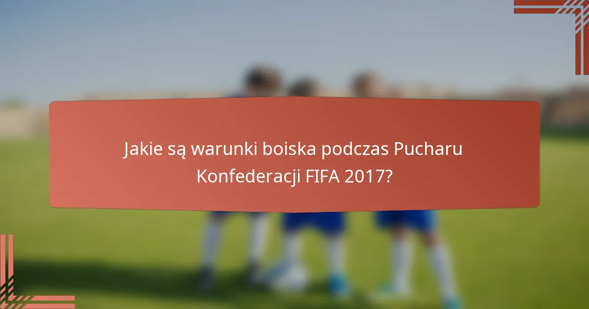 Jakie są warunki boiska podczas Pucharu Konfederacji FIFA 2017?