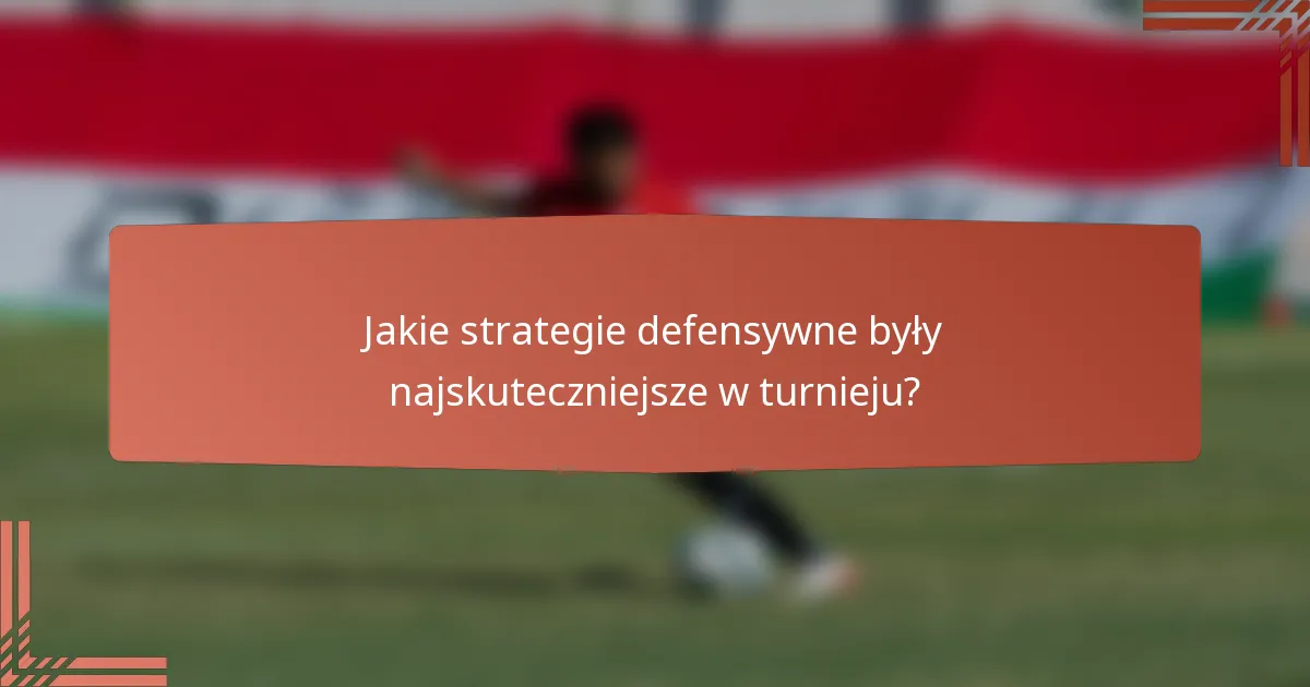Jakie strategie defensywne były najskuteczniejsze w turnieju?